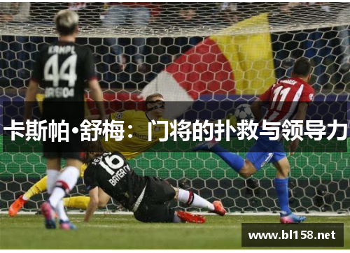 卡斯帕·舒梅：门将的扑救与领导力
