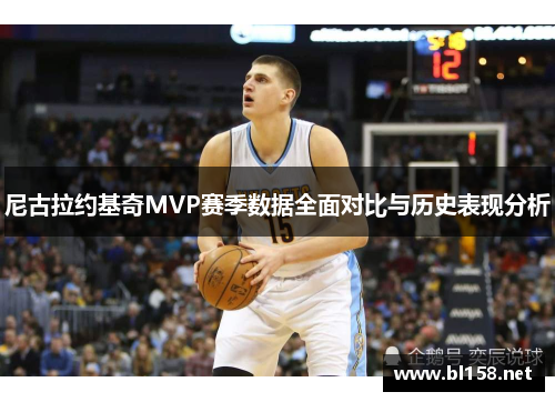 尼古拉约基奇MVP赛季数据全面对比与历史表现分析