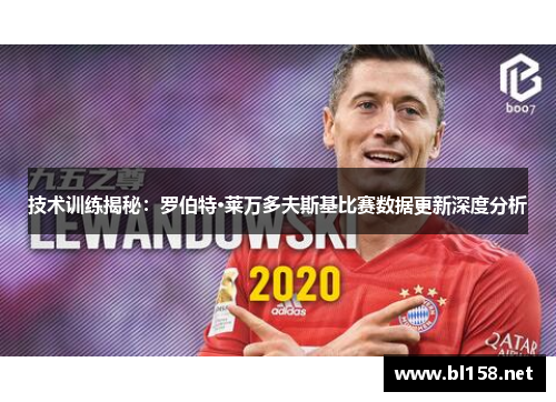 技术训练揭秘：罗伯特·莱万多夫斯基比赛数据更新深度分析