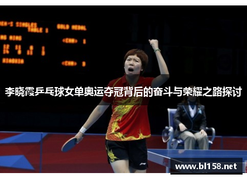 李晓霞乒乓球女单奥运夺冠背后的奋斗与荣耀之路探讨
