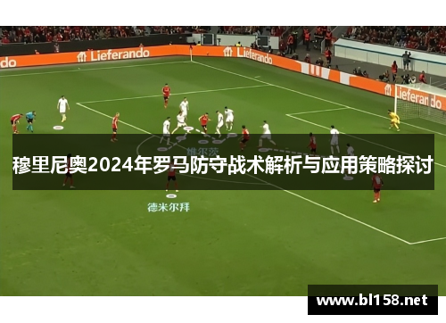 穆里尼奥2024年罗马防守战术解析与应用策略探讨