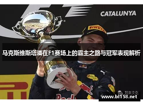 马克斯维斯塔潘在F1赛场上的霸主之路与冠军表现解析