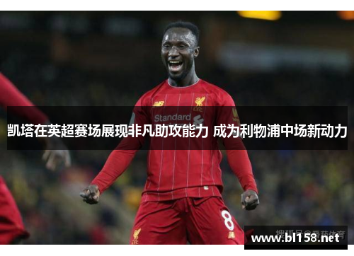 凯塔在英超赛场展现非凡助攻能力 成为利物浦中场新动力