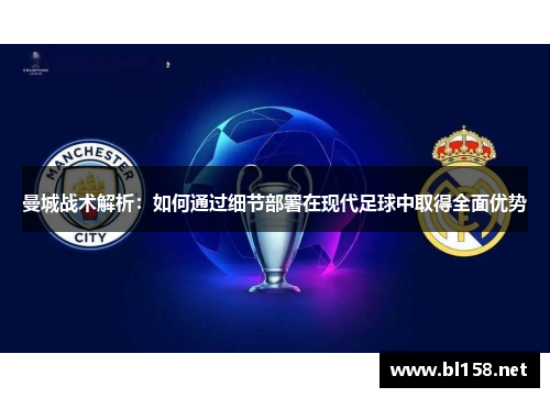 曼城战术解析：如何通过细节部署在现代足球中取得全面优势