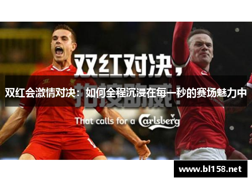 双红会激情对决：如何全程沉浸在每一秒的赛场魅力中