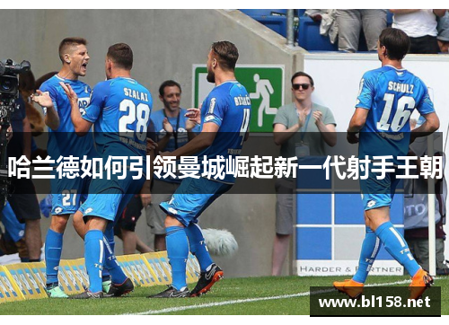 哈兰德如何引领曼城崛起新一代射手王朝
