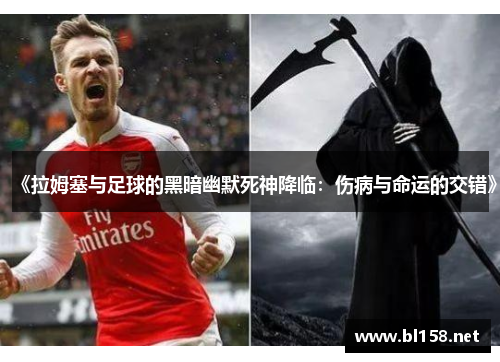 《拉姆塞与足球的黑暗幽默死神降临：伤病与命运的交错》