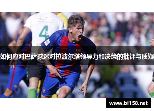 如何应对巴萨球迷对拉波尔塔领导力和决策的批评与质疑
