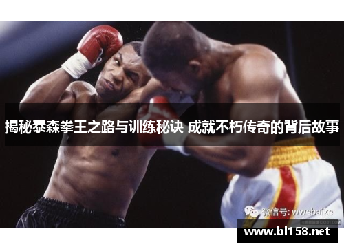 揭秘泰森拳王之路与训练秘诀 成就不朽传奇的背后故事