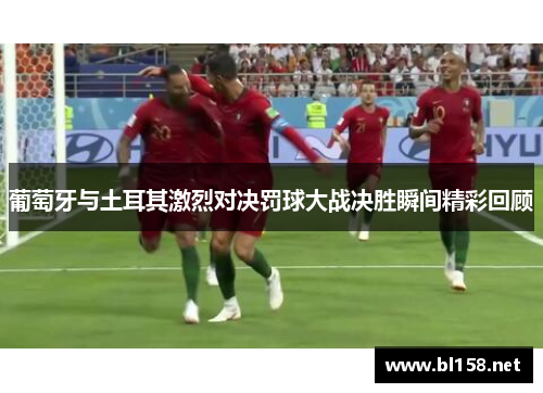 葡萄牙与土耳其激烈对决罚球大战决胜瞬间精彩回顾