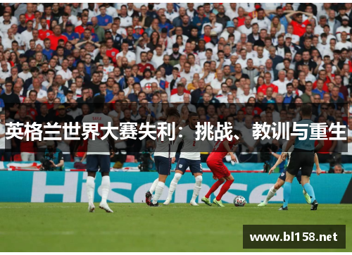 英格兰世界大赛失利：挑战、教训与重生