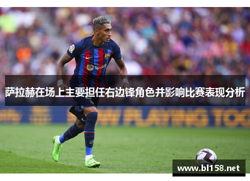 萨拉赫在场上主要担任右边锋角色并影响比赛表现分析