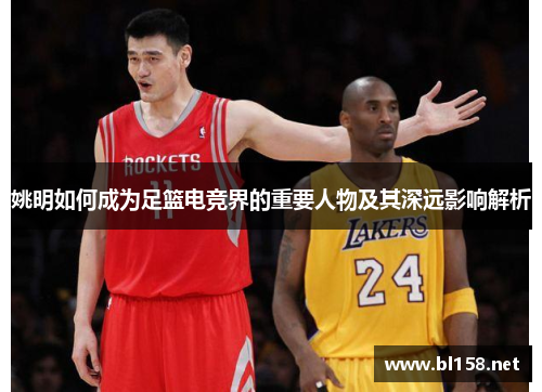 姚明如何成为足篮电竞界的重要人物及其深远影响解析